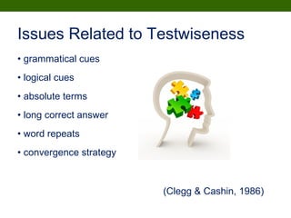 Issues Related to Testwiseness
• grammatical cues
• logical cues
• absolute terms
• long correct answer
• word repeats
• convergence strategy
(Clegg & Cashin, 1986)
 