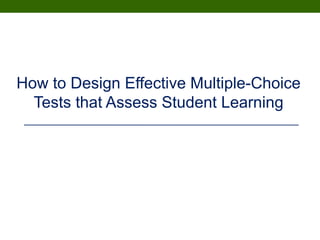 How to Design Effective Multiple-Choice
Tests that Assess Student Learning
March 22, 2010
 