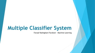 Multiple Classifier System 
Farzad Vasheghani Farahani – Machine Learning 
 