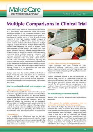 News letter           Februar y 2011




Multiple Comparisons in Clinical Trial
Most of the doubts in the results of randomized clinical trials
(RCT) result either from inadequate sample size or from
problems of multiplicity. The Problems of multiplicity arises
from the testing of multiple hypotheses or the testing of a
hypothesis at multiple points in time. Several common
problems of this type includes: multiple analyses of
accumulating data at different time points like frequent
interim analysis, analyses of multiple endpoints, multiple
subgroup analysis of Subjects, multiple treatment group
contrasts and interpreting the results of multiple clinical
trials especially in meta analysis. The Clinical trials often
require number of outcomes to be calculated and a number
of hypotheses to be tested. Such testing involves comparing
treatments using multiple outcome measures with
univariate statistical methods. Studies with multiple
outcome measures occur frequently within medical
research. Some researchers recommend adjusting the
p-values when clinical trials use multiple outcome measures
so as to prevent the findings from falsely claiming "statistical     3. Scheffe, Tukey, and Tukey–Kramer procedures:
significance". But some researches have not agreed with this         1.These procedures give great flexibility for many
strategy, because it is not appropriate and may cause                randomized biological experiments where variations
mislead the conclusions from the study.                              between experimental units are not of major concern and
                                                                     the experimenter is not able to specify specific comparisons
Multiple tests make the traditional 0.05 level of test no            or contrasts in advance.
longer necessarily valid and needs to be controlled.
However, in the case of a study that includes                        Scheffe’s procedure provides a way of looking into all
multiple-treatment groups and/or multiple endpoints, a               possible linear contrasts of K treatment means with the
multiple hypotheses testing procedure is used to control the         adjustment of Type I error rate inflation. Similarly, Tukey and
type 1 error.                                                        Tukey–Kramer procedures provide tests and confidence
                                                                     intervals for all possible pairwise comparisons of the
Most commonly used multiple tests procedures are:                    treatment means. However, as the number K increases,
                                                                     these methods become quite conservative in declaring
1. Bonferroni and Sidak procedures:                                  significance.
The Bonferroni is probably the most commonly used test,
because it is highly flexible, very simple to compute, and can       Are multiple comparisons really needed?
be used with any type of statistical test. We divide the level
of significance by total no-of comparisons. For example if in        Here are three situations where multiple comparisons are
a clinical trial we compare two treatments within five               not needed. 
subsets of Subjects the treatments will be significantly
different at the 0.01 level if there is a P value less than 0.01(α   1.1.The account for multiple comparisons when we
* = 0.05 /5) within any of the subsets. In Sidak procedure,          interpret the results rather than in the calculations
which is modified procedure of Bonferroni, each test is              The Testing of multiple hypotheses at once creates a
carried out at level α* = 1- [(1-α) 1/K]. These methods are          confusion that cannot be escaped. If we do  not  make any
recommended when the comparison tests are independent.               corrections for multiple comparisons, it becomes 'very easy'
                                                                     to find 'significant' results by chance -- it is too easy to make
2. Dunnett’s test:                                                   a Type I error. But if we  do corrections for multiple
This is a classical and a frequently used test for many              comparisons, we lose power to detect real differences -- it is
randomized laboratory experiments and even for clinical              too easy to make a Type II error. The only way to escape this
trials where multiple-treatment means are compared to that           dilemma is to focus on analyses, and thus avoid making
of the control; the multiple treatments are often multiple           multiple comparisons. For example, if the treatments are
doses of the same treatment.                                         ordered, then don't compare each mean with other means


                                                                                                                                  01
 
