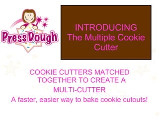 INTRODUCING The Multiple Cookie Cutter ,[object Object],[object Object],[object Object]