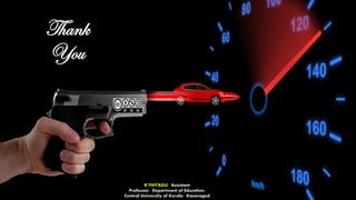 Thank
You
K.THIYAGU, Assistant
Professor, Department of Education,
Central University of Kerala, Kasaragod
 