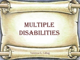 Multiple
Disabilities
Vanessa G. Cabag

 