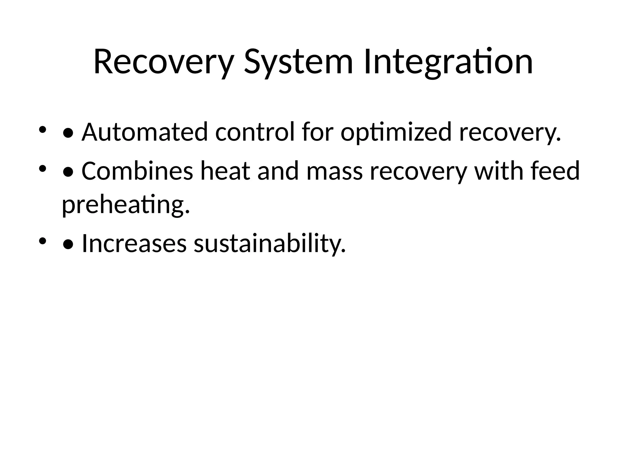 Recovery System Integration
• • Automated control for optimized recovery.
• • Combines heat and mass recovery with feed
preheating.
• • Increases sustainability.
 