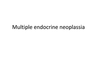 Multiple endocrine neoplassia
 