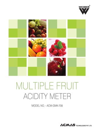 R

MULTIPLE FRUIT
ACIDITY METER
MODEL NO. - ACM-GMK-708

 