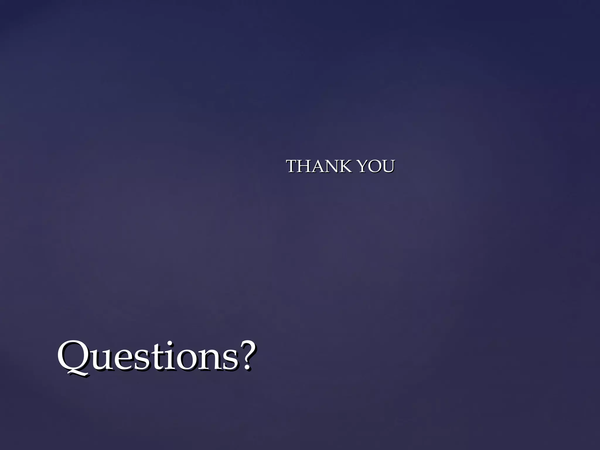 THANK YOUTHANK YOU
Questions?Questions?
 