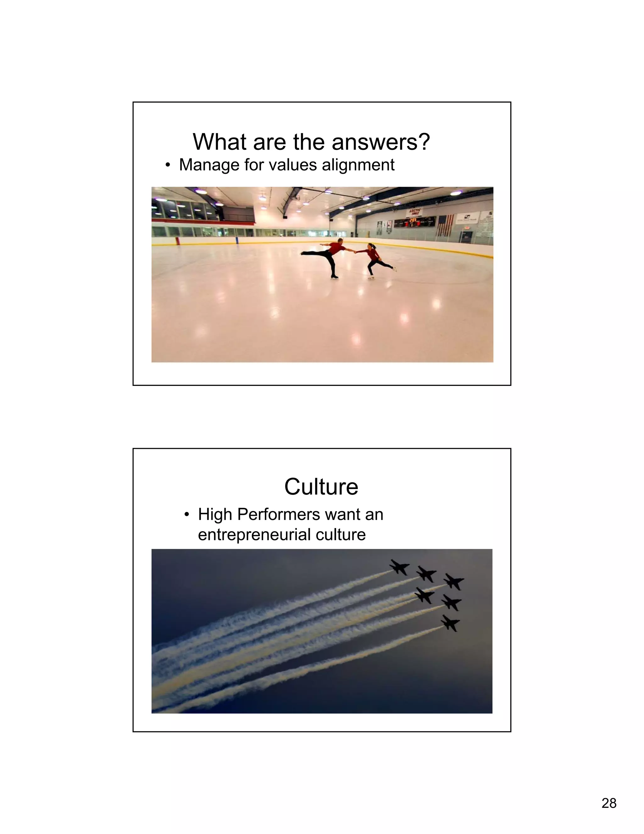 28 
What are the answers? 
• Manage for values alignment 
Culture 
• High Performers want an 
entrepreneurial culture 
 