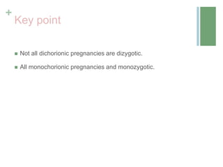 +
Key point
 Not all dichorionic pregnancies are dizygotic.
 All monochorionic pregnancies and monozygotic.
 