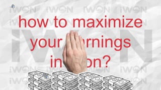 how to maximize
your earnings
in iwon?
 