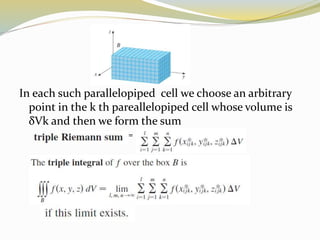 .
In each such parallelopiped cell we choose an arbitrary
point in the k th pareallelopiped cell whose volume is
δVk and then we form the sum
=
 