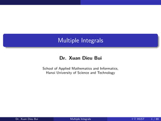 Multiple Integrals
Dr. Xuan Dieu Bui
School of Applied Mathematics and Informatics,
Hanoi University of Science and Technology
Dr. Xuan Dieu Bui Multiple Integrals I ♥ HUST 1 / 89
 