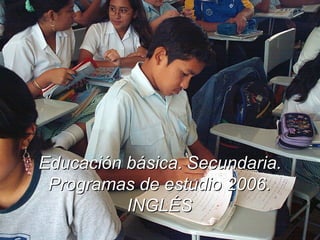 Educación básica. Secundaria.
 Programas de estudio 2006.
          INGLÉS
 
