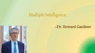 Multiple Intelligence
-Dr. Howard Gardiner
 