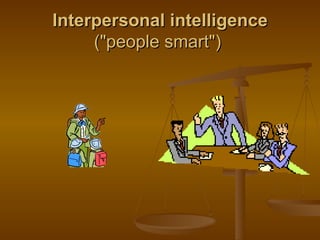 Interpersonal intelligence  ("people smart")  