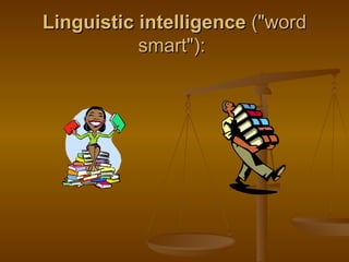 Linguistic intelligence  ("word smart"):  