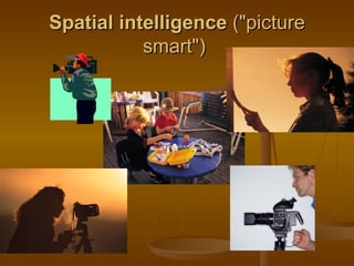 Spatial intelligence  ("picture smart")  