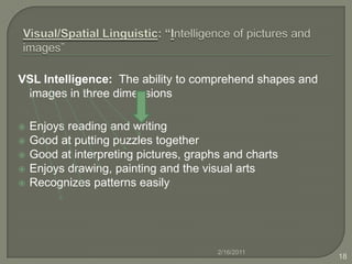 Learning Activities of Verbal- LinguisticPerforming poetry read aloud. Dictionary Game (find an unfamiliar word, challenge everyone to write imaginary definitions, read imaginary definitions along with real ones). Exploring a dictionary of synonyms to attune writers to fine differences in word meanings. Write critical analyses of famous art, music or drama. Debate controversial political or historical decisions, for example, High Court , Supreme Court decision, Government Decision  2/16/201115