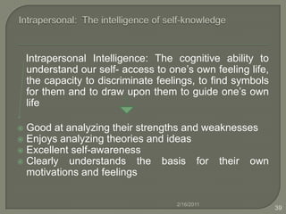 Learning Activities of B-K Intelligence Writing that closely describes an action or characterizes a person through gesture, rhythm and ways of moving. Use improvisation or mime to display an imaginary object to the class, then pass it on to the next person who will then transform it into a different object Interview people with kinaesthetic gifts such as athletes, gymnasts, dance artists, etc. Act out great moments or historical events from the past. Act out sun/lunar/planetary rotation/revolution. 2/16/201127