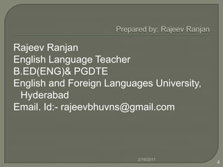 Prepared by: Rajeev RanjanRajeev RanjanEnglish Language Teacher           B.ED(ENG)& PGDTEEnglish and Foreign Languages University, HyderabadEmail. Id:- rajeevbhuvns@gmail.com2/16/20114