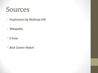 Sources
• Psychsmart by McGraw-Hill

• Wikipedia

• E-how

• Best Career Match
 