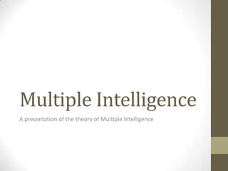 Multiple Intelligence
A presentation of the theory of Multiple Intelligence
 