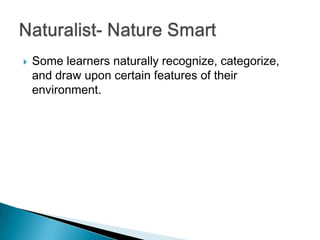    Some learners naturally recognize, categorize,
    and draw upon certain features of their
    environment.
 