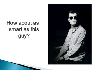 How about as
 smart as this
    guy?
 