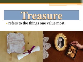 • refers to the things one value most.
 