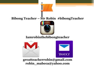 Bibong Teacher – Sir Robin #bibongTeacher
Iamrobinthebibongteacher
greatteacherrobin@gmail.com
robin_mabeca@yahoo.com
 