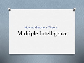 Multiple Intelligence
Howard Gardner’s Theory
 