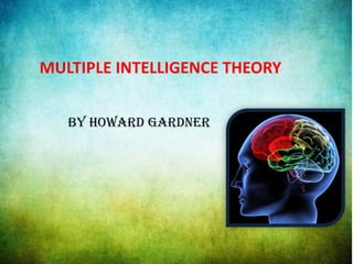 MULTIPLE INTELLIGENCE THEORY
BY HOWARD GARDNER
 