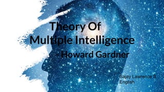Theory Of
Multiple Intelligence
- Howard Gardner
Sajay Lawrence S
English
 