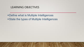 LEARNING OBJECTIVES
Define what is Multiple Intelligences
State the types of Multiple Intelligences
 