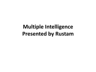 Multiple Intelligence
Presented by Rustam
 