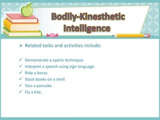 Related tasks and activities include:
 Demonstrate a sports technique.
 Interpret a speech using sign language.
 Ride a horse.
 Stack books on a shelf.
 Toss a pancake.
 Fly a kite.
 
