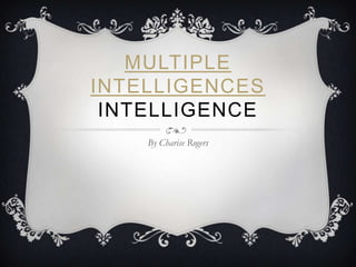 Multiple IntelligencesIntelligence By Charise Rogers 