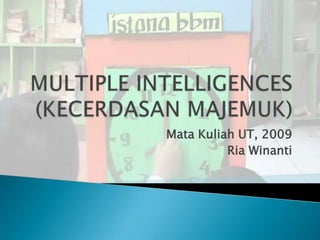 multiple intelligences(KECERDASAN MAJEMUK) Mata Kuliah UT, 2009 RiaWinanti 
