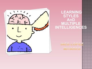 LEARNING
    STYLES
     AnD
   MULTIPLE
INTELLIGENCES
 