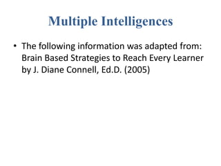 Multiple Intelligences
• The following information was adapted from:
  Brain Based Strategies to Reach Every Learner
  by J. Diane Connell, Ed.D. (2005)
 