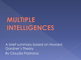 A brief summary based on Howard
Gardner`s Theory
By Claudia Pastrana
 