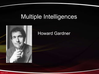 Multiple Intelligences

      Howard Gardner
 