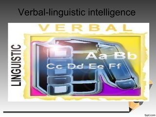 Verbal-linguistic intelligence
 