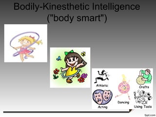 Bodily-Kinesthetic Intelligence
("body smart")
 