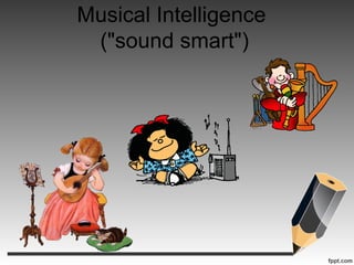 Musical Intelligence
("sound smart")
 
