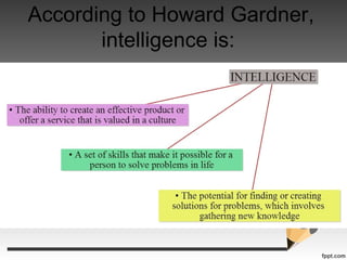 According to Howard Gardner,
intelligence is:
 