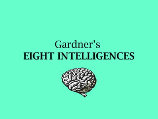 Gardner’s
EIGHT INTELLIGENCES
 