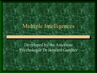 Multiple Intelligences
Developed by the American
Psychologist Dr Howard Gardner
 
