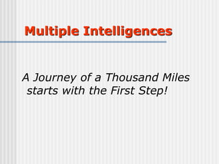 A Journey of a Thousand Miles
starts with the First Step!
Multiple Intelligences
 
