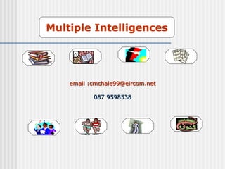 email :cmchale99@eircom.net
087 9598538
Multiple Intelligences
 